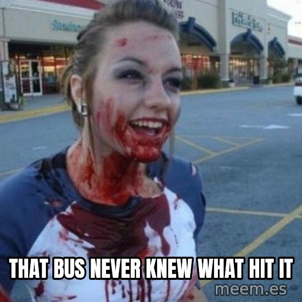 Scary Nympho meme: That bus never knew what hit it
