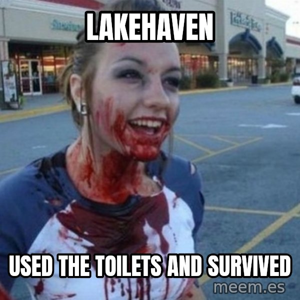 Scary Nympho meme: Lakehaven / used the toilets and survived