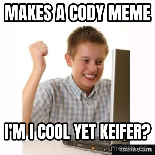 Computer kid meme: Makes a cody meme / i'm i cool yet keifer?