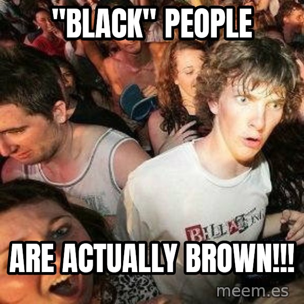 -Sudden Clarity Clarence meme: "black" people / are actually brown!!!