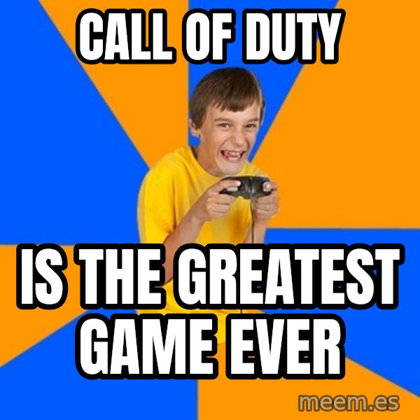 Annoying Gamer Kid meme: CALL OF duty / is the greatest game ever