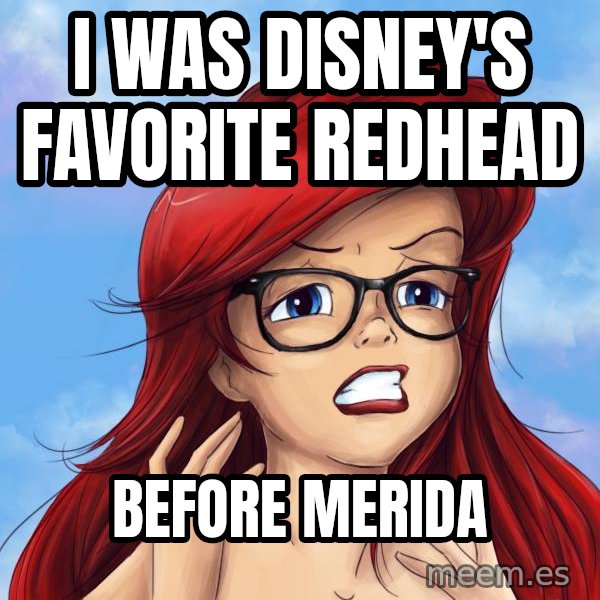Hipster Ariel meme: I WAS disney's favorite Redhead / Before  merida