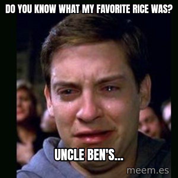 crying peter parker meme: DO YOU KNOW WHAT MY FAVORITE RICE WAS? / UNCLE BEN'S...