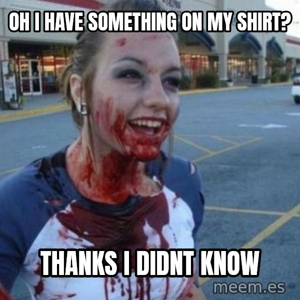 Scary Nympho meme: Oh i have something on my shirt? / thanks i didnt know