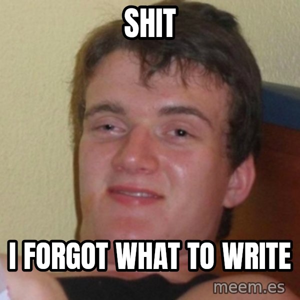 Really Stoned Guy meme: shit / i forgot what to write