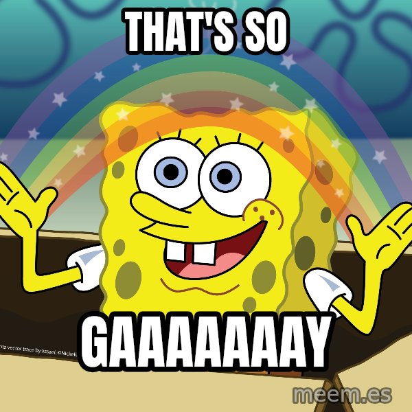spongebob rainbow meme: That's so / GaAaaaaay