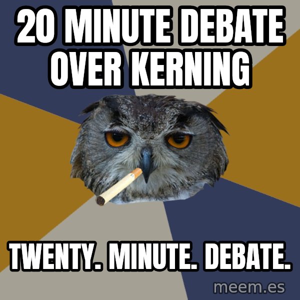 Art Student Owl meme: 20 minute debate over kerning / twenty. minute. debate.