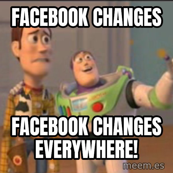 X, X Everywhere  meme: Facebook changes / Facebook changes everywhere!