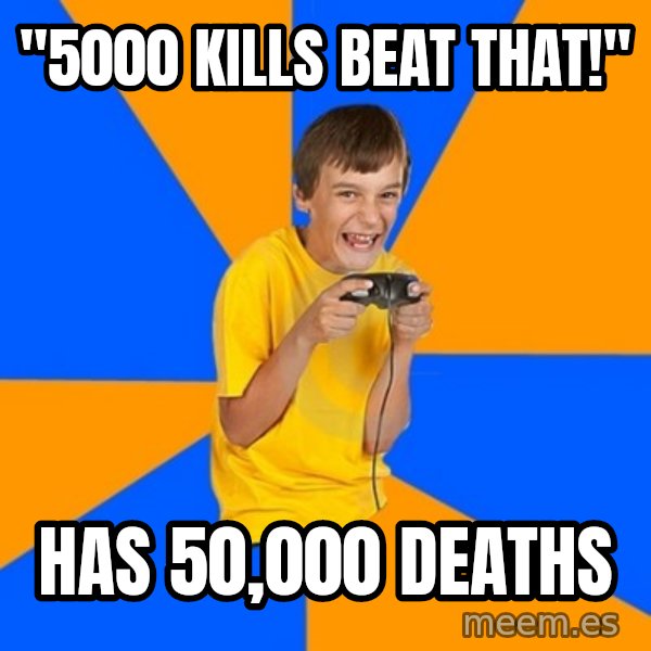 Annoying Gamer Kid meme: "5000 KILLS BEAT THAT!" / HAS 50,000 DEATHS