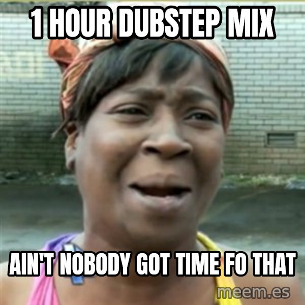 Ain't Nobody got time fo that meme: 1 hour dubstep Mix / Ain't nobody got time fo that
