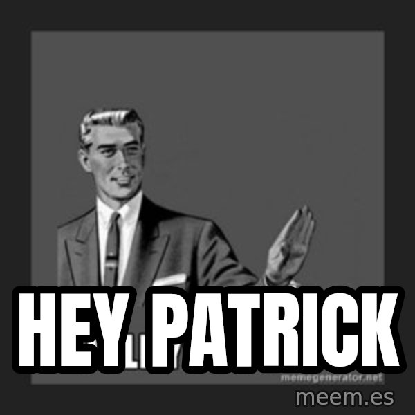 kill yourself guy meme: hey patrick