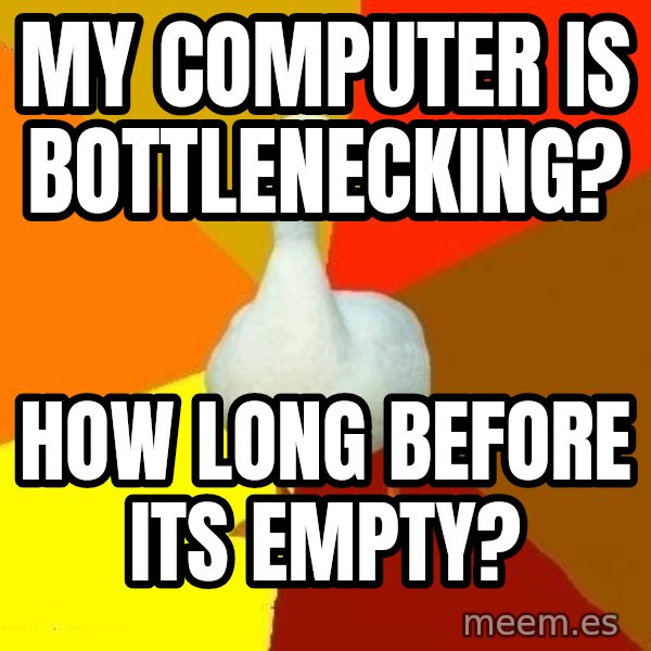 Technologically Impaired Duck meme: my computer is bottlenecking? / how long before its empty?