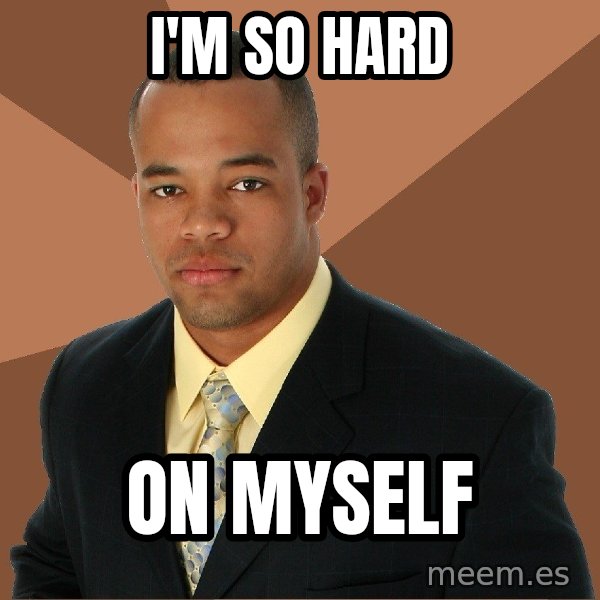 Successful Black Man meme: I'm So Hard / On Myself