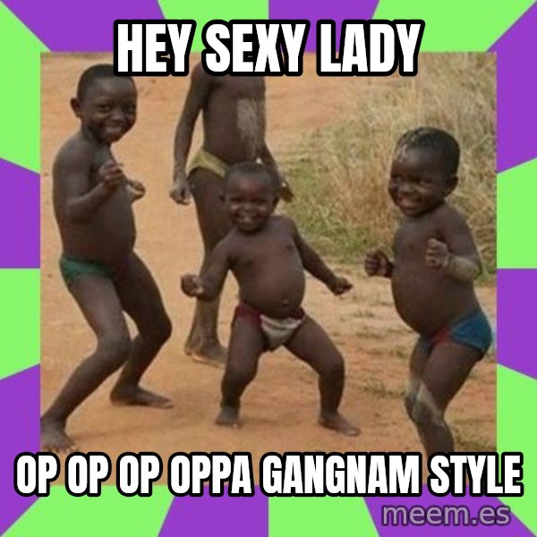 african kids dancing meme: hey sexy lady / op op op oppa gangnam style