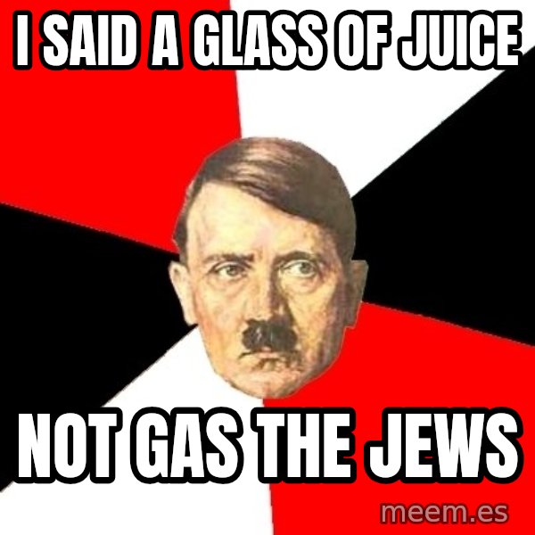 Advice Hitler meme: I SAID A GLASS OF JUICE / NOT GAS THE JEWS