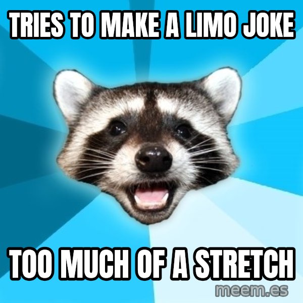 Lame Pun Coon meme: Tries to make a limo joke / Too much of a stretch