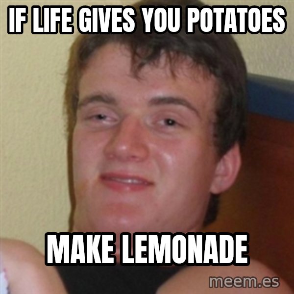 Really highguy meme: If life gives you potatoes / make lemonade