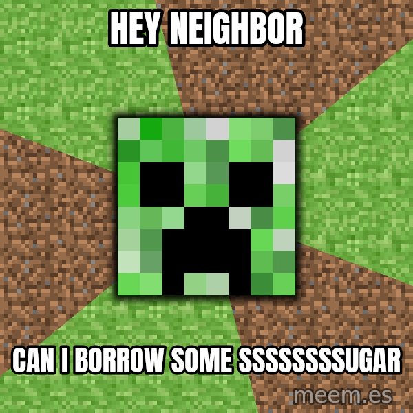 Minecraft Creeper meme: Hey Neighbor / Can I BOrrow some ssssssssugar