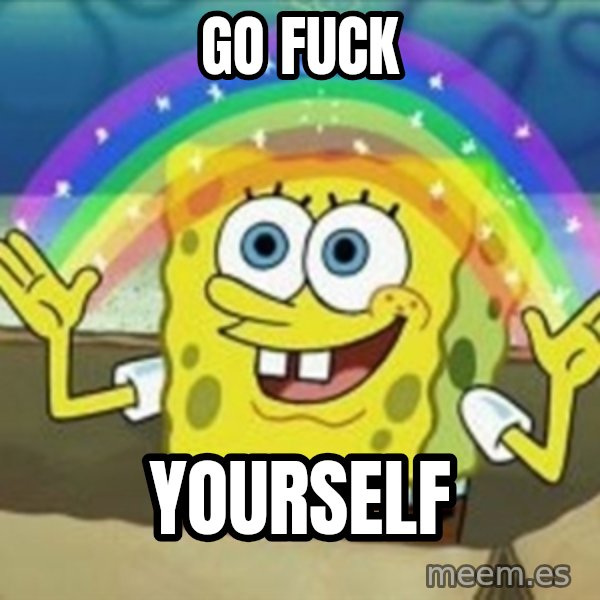 Spongebob meme: go fuck / yourself