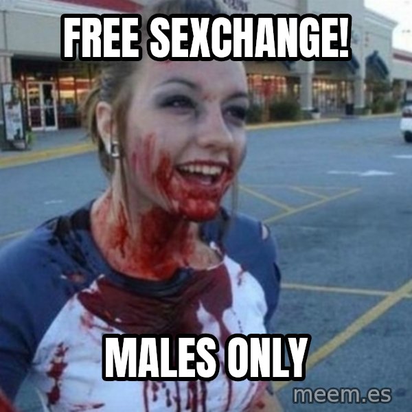 Scary Nympho meme: Free Sexchange! / Males only