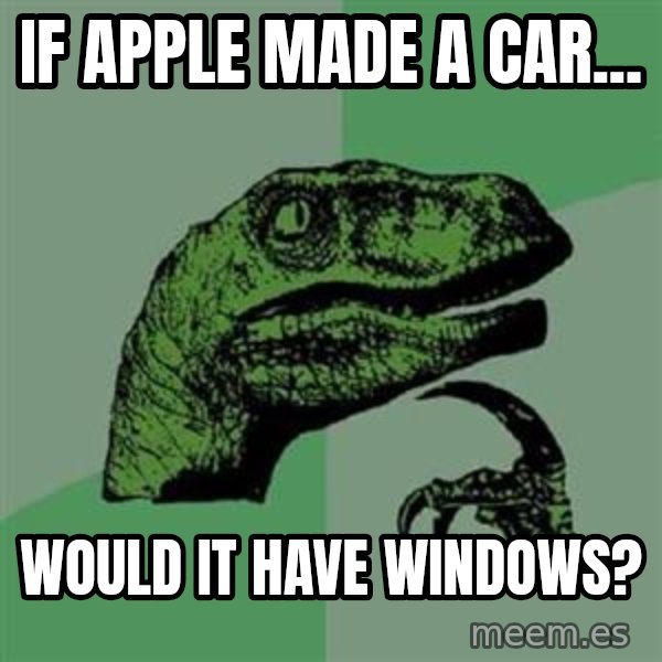 Philosoraptor meme: If apple made a car... / would it have windows?