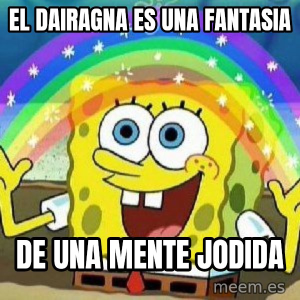 Imagination meme: el dairagna es una fantasia / de una mente jodida