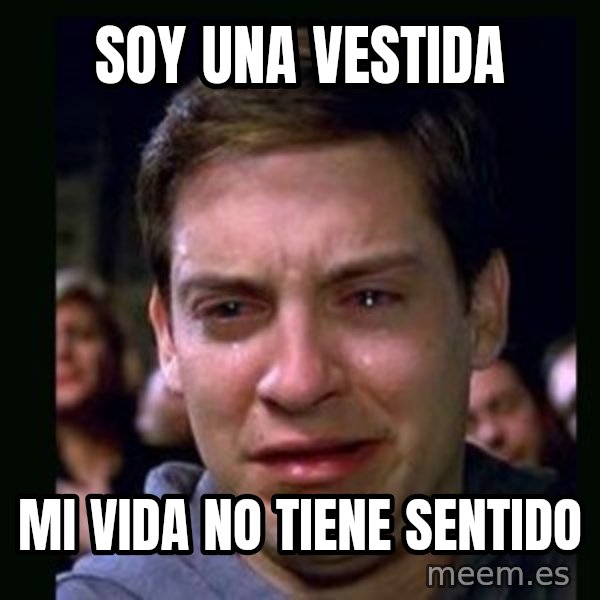 crying peter parker meme: soy una vestida / mi vida no tiene sentido