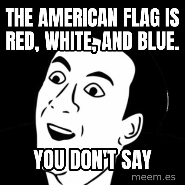 you don't say meme meme: The american flag is red, white, and blue. / you don't say