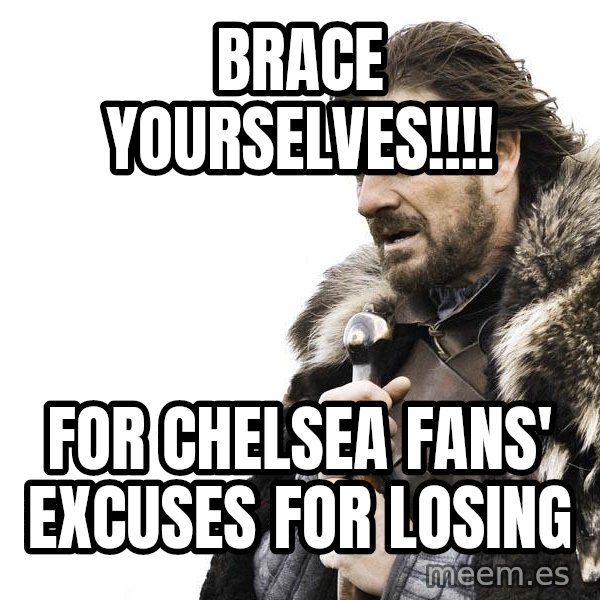 Winter is Coming meme: Brace Yourselves!!!! / For chelsea Fans' excuses for losing