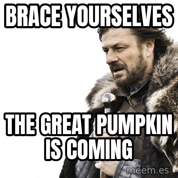 Winter is Coming meme: BRACE YOUrselves / the great pumpkin is coming