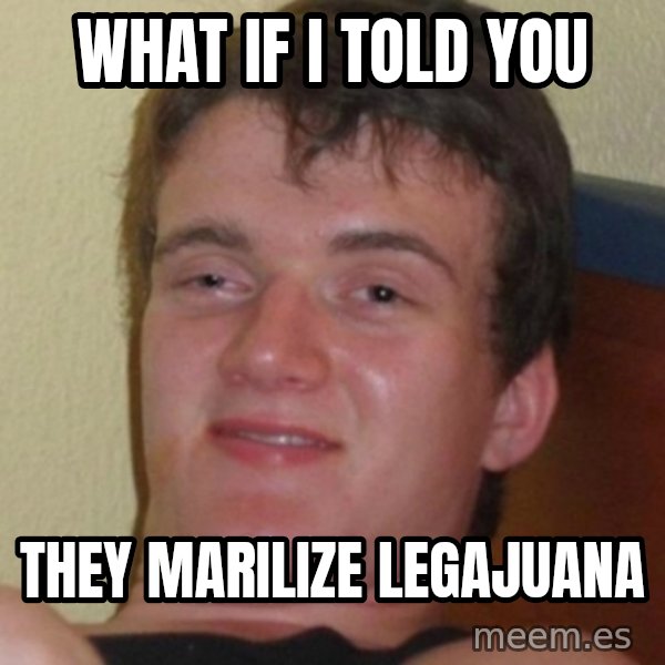 Stoner Guy meme: what if  i told you / they marilize legajuana