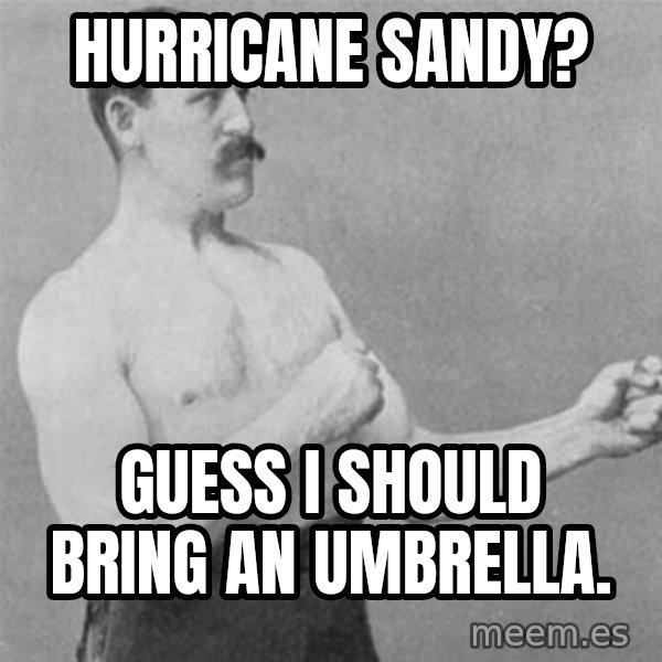 overly manlyman meme: Hurricane Sandy? / Guess i should bring an umbrella.