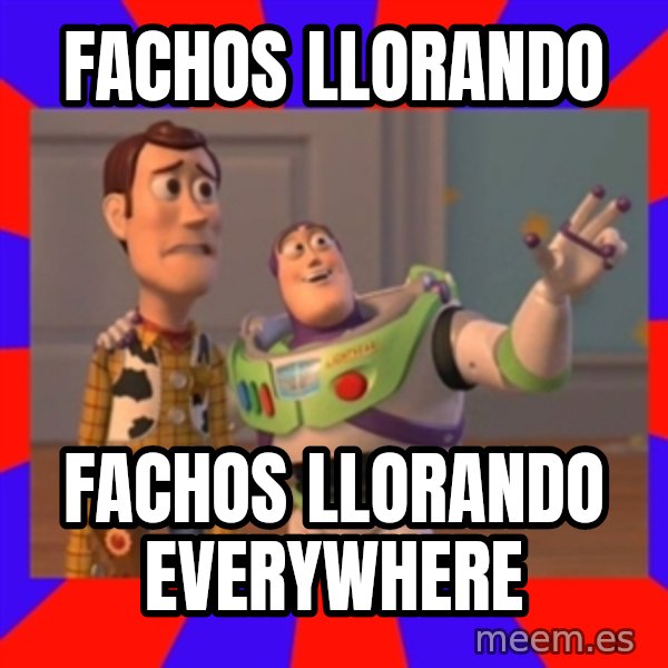 Everywhere meme: FACHOS LLORANDO / FACHOS LLORANDO EVERYWHERE