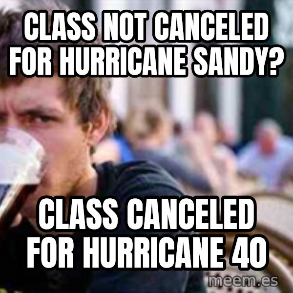 The Lazy College Senior meme: class not canceled for Hurricane Sandy? / Class CANCELED for hurricane 40