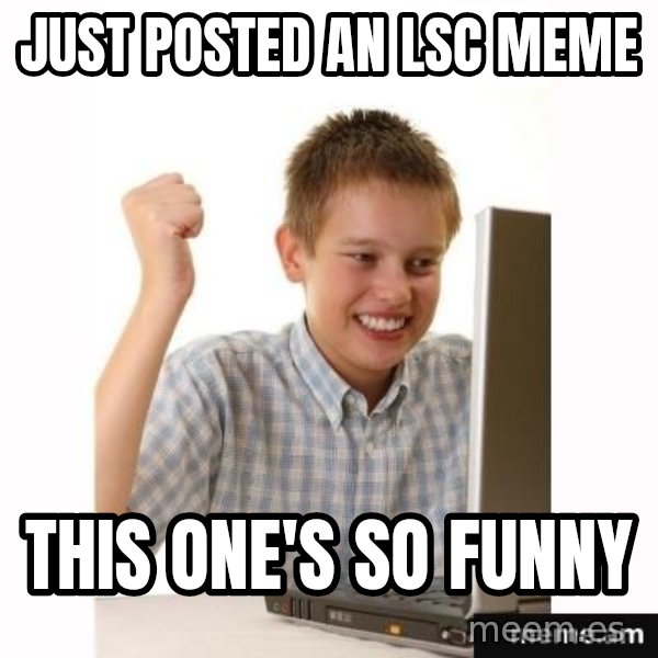 Computer kid meme: Just posted an lsc meme / this one's so funny