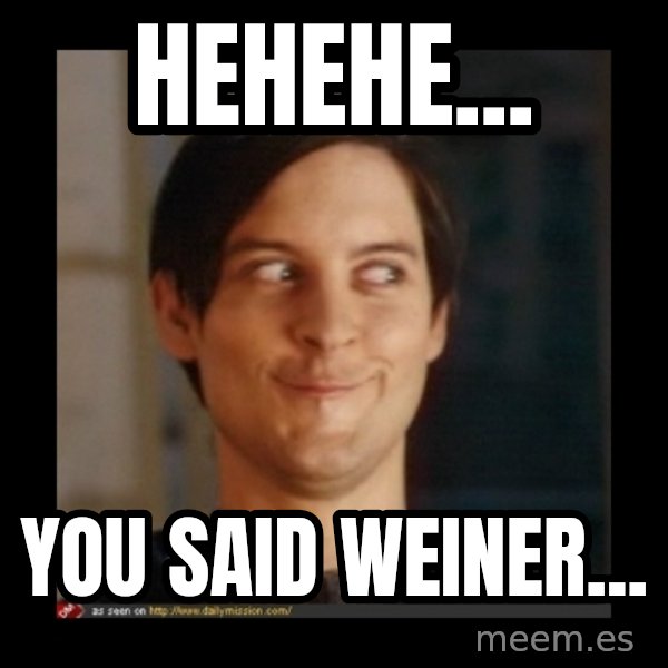 Tobey_Maguire meme: HEHEHE... / YOU SAID WEINER...