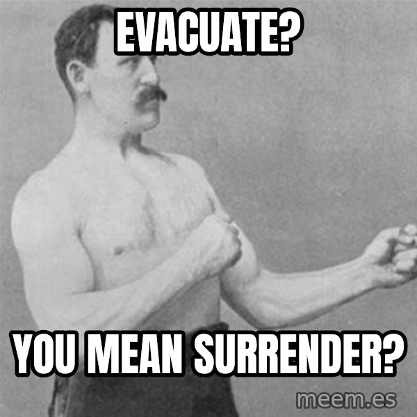 overly manlyman meme: evacuate? / You mean surrender?
