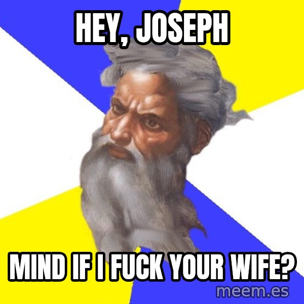 Advice God meme: hey, joseph / mind if i fuck your wife?