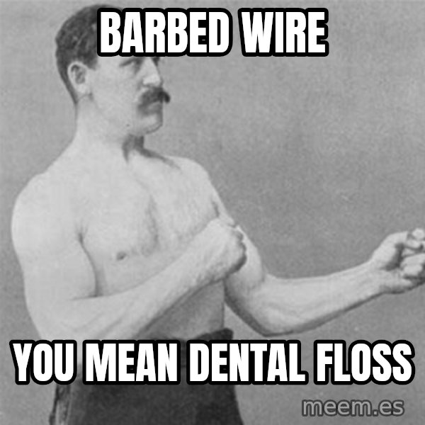 overly manlyman meme: Barbed Wire / You mean dental floss