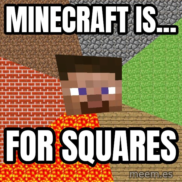 Minecraft Guy meme: Minecraft is... / FOR SQUARES