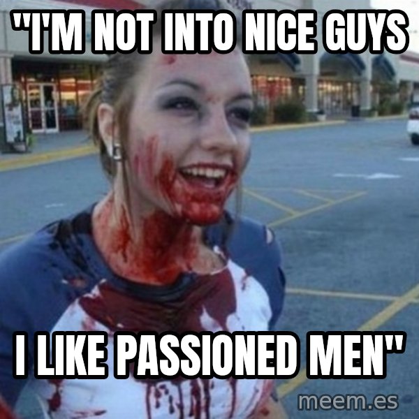 Scary Nympho meme: "i'm not into nice guys / i like passioned men"