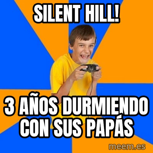 Annoying Gamer Kid meme: SILENT HILL! / 3 AÑOS DURMIENDO CON SUS PAPÁS