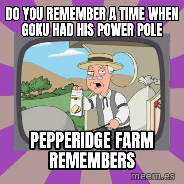 Pepperidge Farm Remembers FG meme: DO YOU REMEMBER A TIME WHEN GOKU HAD HIS POWER POLE / PEPPERIDGE FARM REMEMBERS