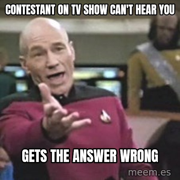 Captain Picard meme: Contestant on TV Show can't hear you / gets the answer wrong