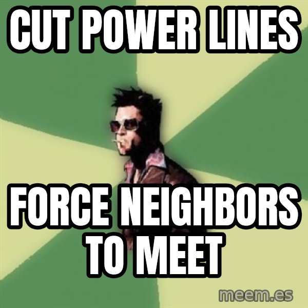 Tyler Durden meme: Cut Power lines / force neighbors to meet