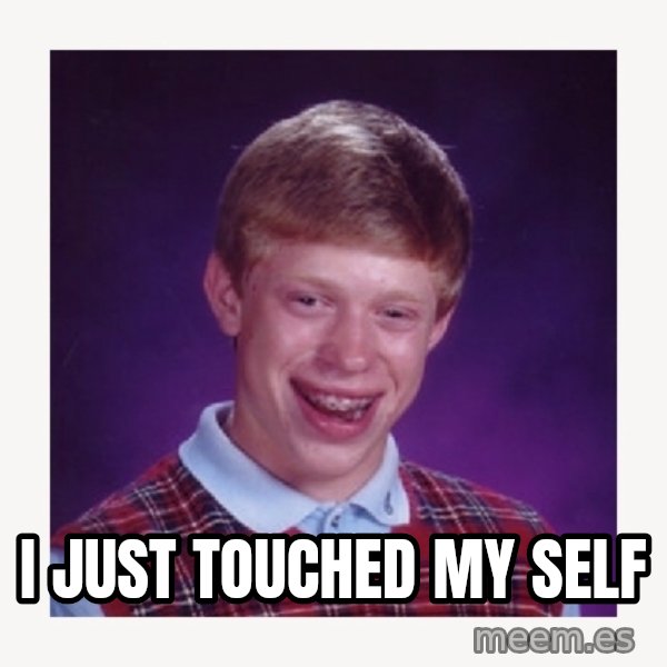nerdy kid lolz meme: I JUST TOUCHED MY SELF