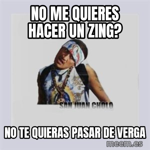 san juan cholo meme: no me quieres hacer un zing? / no te quieras pasar de verga