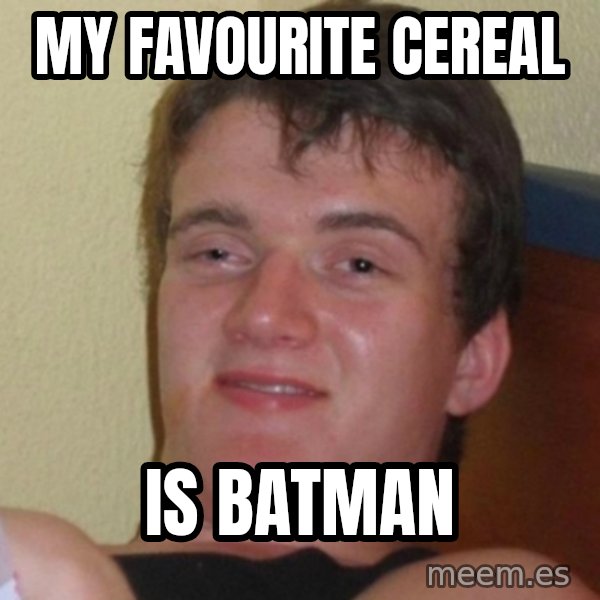 Really Stoned Guy meme: My favourite cereal / is batman