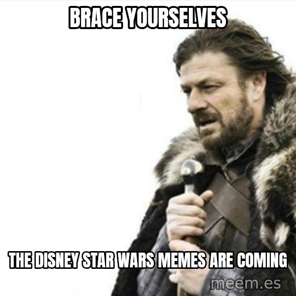 Prepare yourself meme: brace Yourselves / the disney star wars memes are coming