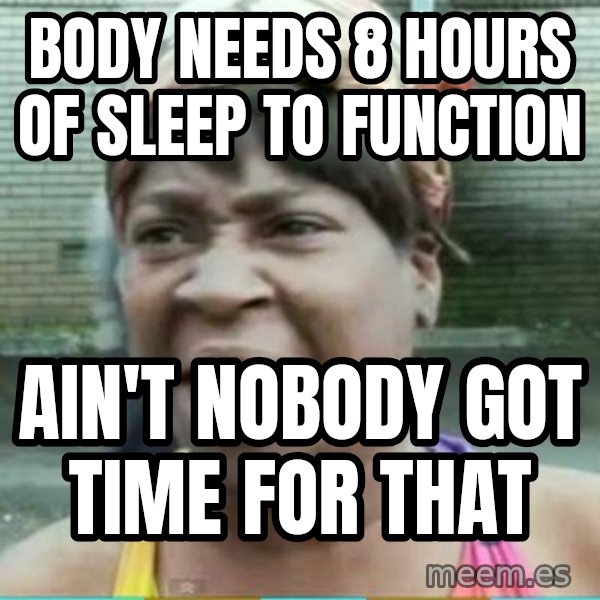 Sweet Brown Meme meme: Body needs 8 hours of sleep to function / ain't nobody got time for that